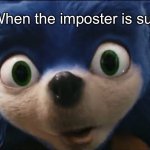 B | When the imposter is sus | image tagged in surprised ugly sonic,sonic,will smith,left exit 12 off ramp,buff doge vs cheems,creepy condescending wonka | made w/ Imgflip meme maker