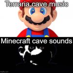 Lightside Mario VS Darkside Mario | Terraria cave music; Minecraft cave sounds | image tagged in lightside mario vs darkside mario | made w/ Imgflip meme maker