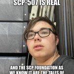 Young Wendiglow looking onward | WHAT IF SCP-507 IS REAL; AND THE SCP FOUNDATION AS WE KNOW IT ARE THE TALES OF HIS DIMENSION, WHERE IT ALSO EXISTS | image tagged in young wendiglow looking onward | made w/ Imgflip meme maker