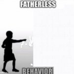 Fatherless with no father at all meme