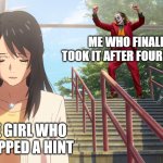 the girl who dropped a hint—dancing joker | ME WHO FINALLY TOOK IT AFTER FOUR YEARS; THE GIRL WHO DROPPED A HINT | image tagged in dancing joker and anime girl on steps | made w/ Imgflip meme maker