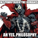 Comics are valuable humanities. | HOW SPAWN TAUGHT ME HUMANISM; AH YES, PHILOSOPHY | image tagged in spawn comic | made w/ Imgflip meme maker