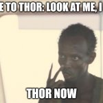 What pretty much happened in the movie and the comic book | JANE TO THOR: LOOK AT ME, I AM; THOR NOW | image tagged in memes,i'm the captain now | made w/ Imgflip meme maker