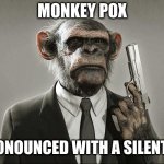 Chimpanzee with Gun | MONKEY POX; PRONOUNCED WITH A SILENT 'K' | image tagged in chimpanzee with gun | made w/ Imgflip meme maker