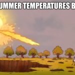 Benson snapping | THE SUMMER TEMPERATURES BE LIKE | image tagged in benson snapping,summer,memes | made w/ Imgflip meme maker