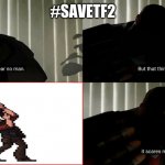#SAVETF2 | #SAVETF2 | image tagged in i fear no man | made w/ Imgflip meme maker