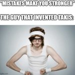 Skinny Gym Guy | "MISTAKES MAKE YOU STRONGER"; THE GUY THAT INVENTED TAKIS: | image tagged in skinny gym guy | made w/ Imgflip meme maker