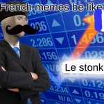 Empty Stonks | French memes be like: Le stonks | image tagged in empty stonks | made w/ Imgflip meme maker