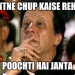 imran khan | AAP INTNE CHUP KAISE REHTE HO; POOCHTI HAI JANTA | image tagged in imran khan | made w/ Imgflip meme maker