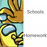 Homework | Schools; Homework | image tagged in among us hotline bling,funny,memes,school,schools | made w/ Imgflip meme maker