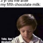 Is this an original meme? | 3 yr old me after my fifth chocolate milk: | image tagged in toby age 3 alcoholic,memes,funny | made w/ Imgflip meme maker