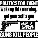 PoliticsTOO event guns kill people
