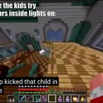 The Sad Truth. | Parents once the kids try to turn the cars inside lights on: | image tagged in officer i drop kicked that child in self-defense | made w/ Imgflip meme maker
