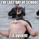 FREEDOM! | THE LAST DAY OF SCHOOL; IS OVER!!!! | image tagged in batman celebrates | made w/ Imgflip meme maker