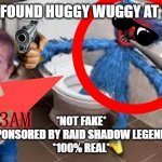 3am videos be like | OMG WE FOUND HUGGY WUGGY AT 3AM!111! 3AM; *NOT FAKE*
*SPONSORED BY RAID SHADOW LEGENDS*
*100% REAL* | image tagged in huggy wuggy at 3am omg 1 1 | made w/ Imgflip meme maker