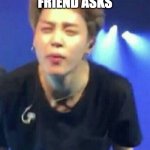 Im very bored | ME WHEN MY FRIEND ASKS; DO I LOOK DIFFERENT | image tagged in jimin squinting | made w/ Imgflip meme maker
