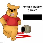 Forget Honey! I Want