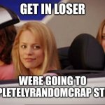 Get In Loser Meme Generator - Imgflip