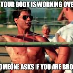 Top Gun Volleyball | WHEN YOUR BODY IS WORKING OVERTIME; AND SOMEONE ASKS IF YOU ARE BROTHERS | image tagged in top gun volleyball | made w/ Imgflip meme maker