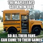 tiny bus | THE MAPLE LEAFS 
GOT A NEW BUS; SO ALL THEIR FANS CAN COME TO THEIR GAMES | image tagged in tiny bus | made w/ Imgflip meme maker