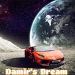 Lambo on moon | Damir's  Dream | image tagged in lambo on moon,damir's dream | made w/ Imgflip meme maker