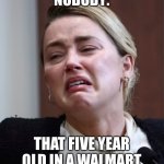 Amber heard is dumb | NOBODY:; THAT FIVE YEAR OLD IN A WALMART | image tagged in turd | made w/ Imgflip meme maker