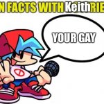 bffactstemp | Keith; YOUR GAY | image tagged in bffactstemp,nsfw | made w/ Imgflip meme maker