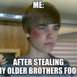 me: | ME:; AFTER STEALING MY OLDER BROTHERS FOOD | image tagged in justin bieber | made w/ Imgflip meme maker
