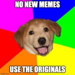 Advice Dog | NO NEW MEMES USE THE ORIGINALS | image tagged in memes,advice dog,meta | made w/ Imgflip meme maker