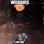weekdays feel short but weekends are shorter | WEEKDAYS; THE END OF A WEEKEND | image tagged in tiso,hollow knight,funny | made w/ Imgflip meme maker