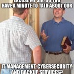 Our lord and savior, backup. | EXCUSE ME SIR. DO YOU HAVE A MINUTE TO TALK ABOUT OUR; IT MANAGEMENT, CYBERSECURITY, AND BACKUP SERVICES? | image tagged in jehovah's witness,cybersecurity,it consultant,msp,backup | made w/ Imgflip meme maker