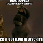 Plz follow, I'd love some support | I MADE A NEW STREAM CALLED GODZILLA_CROSSOVER; CHECK IT OUT (LINK IN DESCRIPTION) | image tagged in happy godzilla,new stream | made w/ Imgflip meme maker