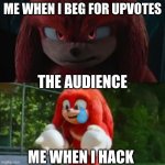 Knuckles mad and sad | ME WHEN I BEG FOR UPVOTES; THE AUDIENCE; ME WHEN I HACK | image tagged in knuckles mad and sad,memes,lol,not funny,hehehe,somanytags | made w/ Imgflip meme maker
