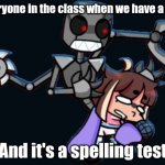 kiloIWILLBITEYOU | Everyone in the class when we have a test; And it's a spelling test | image tagged in kiloiwillbiteyou | made w/ Imgflip meme maker