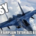 paper airplane tutorials be like | EASY; PAPER AIRPLAIN TUTORIALS BE LIKE | image tagged in fighter jet | made w/ Imgflip meme maker