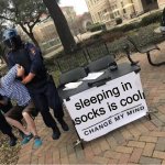 swcq made this | sleeping in socks is cool | image tagged in change my mind guy arrested | made w/ Imgflip meme maker