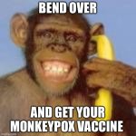 Monkey banana phone | BEND OVER; AND GET YOUR MONKEYPOX VACCINE | image tagged in monkey banana phone | made w/ Imgflip meme maker