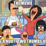 Bobs burgers movie verdict | THE MOVIE; IS A HOOT! TWO THUMBS UP. | image tagged in bobs burgers | made w/ Imgflip meme maker