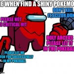 Me when find a shiny Pokemon | ME WHEN FIND A SHINY POKEMON; DON'T KILL IT,SCIZOR,DON'T; PLEASE NOT THE CRITICAL HIT; HOLY ARCEUS PLEASE LET IT IN THE POKEBALL; PLEASE LET ME CATCH YOU SUCCESSFULLY IN MY POKEBALL | image tagged in stressed red impostor,shiny,pokemon memes,pokemon | made w/ Imgflip meme maker