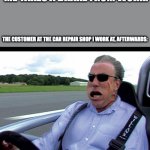 Should have taken a KitKat instead | ME TAKES A BRAKE FROM WORK. THE CUSTOMER AT THE CAR REPAIR SHOP I WORK AT, AFTERWARDS: | image tagged in jeremy clarkson speed | made w/ Imgflip meme maker
