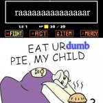 haha funni meme of undertale | raaaaaaaaaaaaaaar; dumb | image tagged in toriel makes pies | made w/ Imgflip meme maker