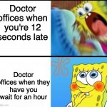 ah | Doctor offices when you're 12 seconds late Doctor offices when they have you wait for an hour | image tagged in spongebob yelling | made w/ Imgflip meme maker
