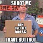Al Bundy | SHOOT ME; RUN
OVER MY 
FOOT $12; I HAVE BUTTROT | image tagged in al bundy | made w/ Imgflip meme maker