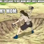 Neji 64 trigram belts edit | ME: EXPLAINS TO MY MOM WHY SHES WRONG; MY MOM: | image tagged in neji 64 trigram belts edit,64 trigram,migh be a repost idk tho | made w/ Imgflip meme maker