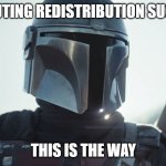 Routing Redistribution Sucks | ROUTING REDISTRIBUTION SUCKS THIS IS THE WAY | image tagged in the mandalorian,network engineering,routing,redistribution | made w/ Imgflip meme maker