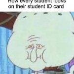 Memesofultimatedank and I get so annoyed by this when we sign in with our IDs on school days, kids always cover their pictures | How every student looks on their student ID card | image tagged in squidward big head,memes,funny,true story,pain,school | made w/ Imgflip meme maker
