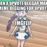 Get off of imgflip | WHEN A UPVOTE BEGGAR MAKES A MEME BEGGING FOR UPVOTES; IMGFLIP | image tagged in hippity hoppity get off my property | made w/ Imgflip meme maker