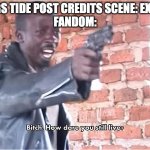 Bitch. How dare you still live | KINGS TIDE POST CREDITS SCENE: EXISTS
FANDOM: | image tagged in bitch how dare you still live,the owl house | made w/ Imgflip meme maker