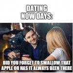 Apples or Oranges | DATING NOW DAYS:; DID YOU FORGET TO SWALLOW THAT APPLE OR HAS IT ALWAYS BEEN THERE | image tagged in couple at bar pickup line blank,memes,funny | made w/ Imgflip meme maker
