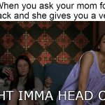 Ight Imma Head Out | When you ask your mom for a snack and she gives you a veggie | image tagged in meme,memes,humor,relatable,ight imma head out | made w/ Imgflip meme maker